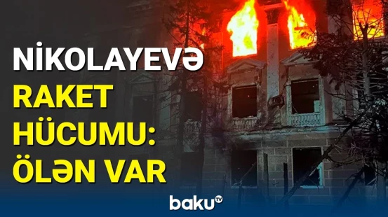 Nikolayev raketlə vuruldu: ölən və yaralananlar var