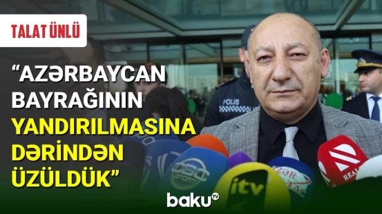 Talat Ünlü: Azərbaycan bayrağının yandırılmasına dərindən üzüldük