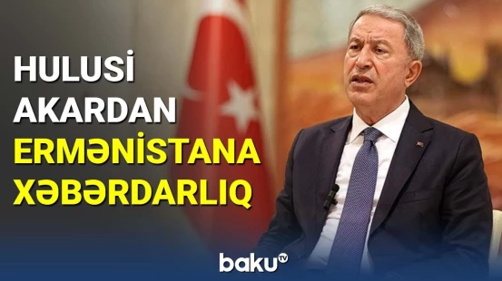 Hulusi Akardan Ermənistana xəbərdarlıq