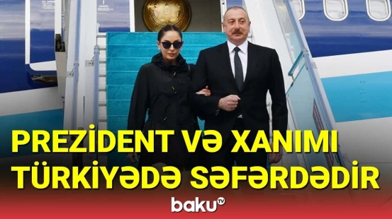 İlham Əliyev və Mehriban Əliyeva Türkiyədə səfərdədir