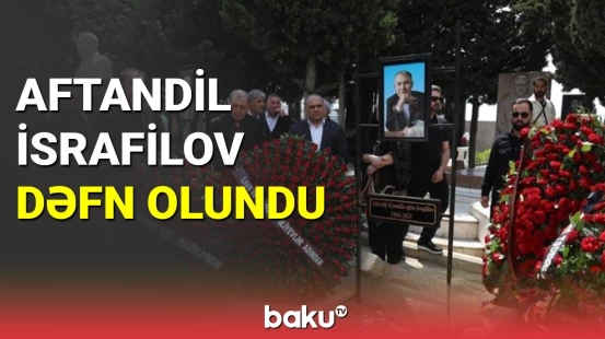 Aftandil İsrafilov dəfn olundu