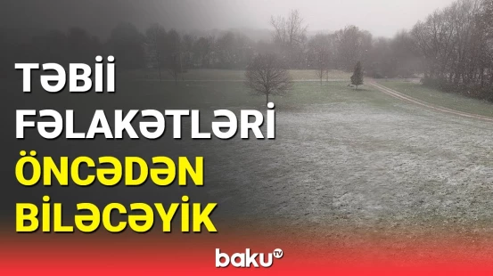 Azərbaycanda yenilik: təbiət hadisələrini öncədən biləcəyik