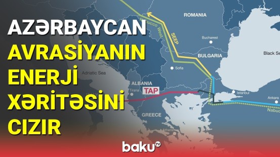 Azərbaycan Avrasiyanın enerji xəritəsini cızır