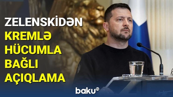 Zelenskidən Kremlə hücumla bağlı açıqlama
