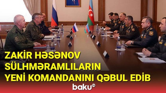 Zakir Həsənov sülhməramlıların yeni komandanını qəbul edib