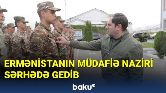 Ermənistanın müdafiə naziri sərhədə gedib