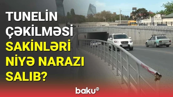 Tunelin çəkilməsi sakinləri niyə narazı salıb?