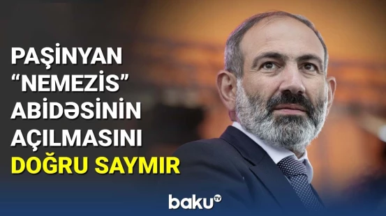 Paşinyan "Nemezis" abidəsinin açılmasını doğru saymır