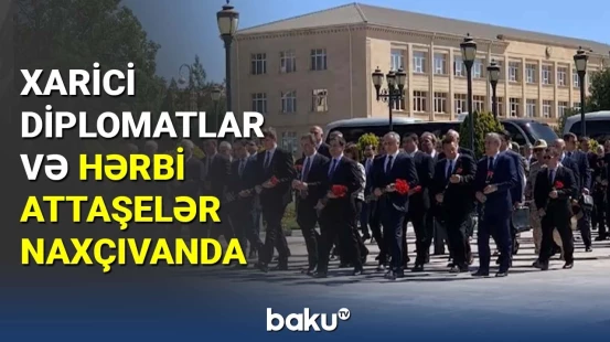 Xarici diplomatlar və hərbi attaşelər Naxçıvanda
