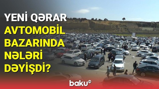 Yeni qərar avtomobil bazarında nələri dəyişdi?