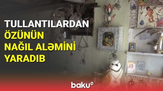 Tullantılardan özünün nağıl aləmini yaradıb