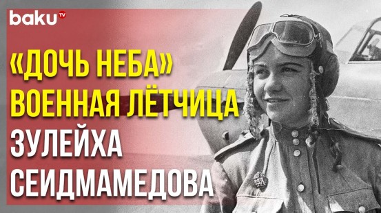 9 Мая: Вспоминаем Легендарную Лётчицу-Истребителя Зулейху Сеидмамедову