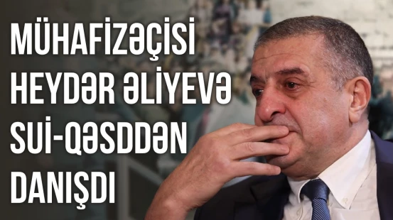 Heydər Əliyevin mühafizəçisi daha nələr danışdı?
