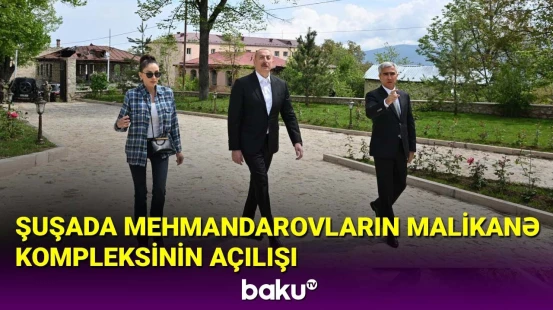 İlham Əliyev və Mehriban Əliyeva Şuşada Mehmandarovların malikanə kompleksinin açılışında