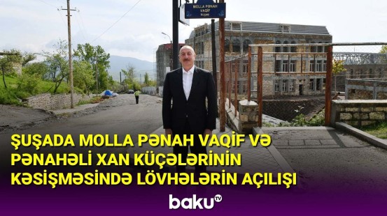 Şuşada Molla Pənah Vaqif və Pənahəli xan küçələrinin kəsişməsində lövhələrin açılışı