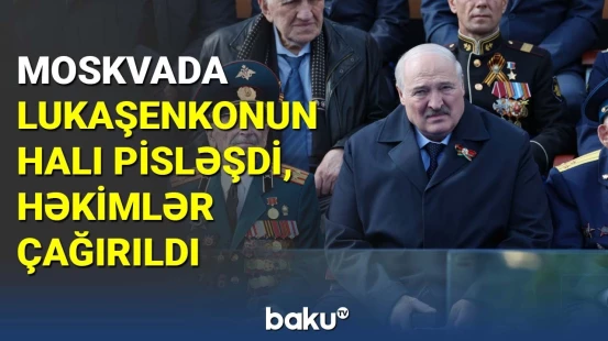 Moskvada Lukaşenkonun halı pisləşdi, həkimlər çağırıldı
