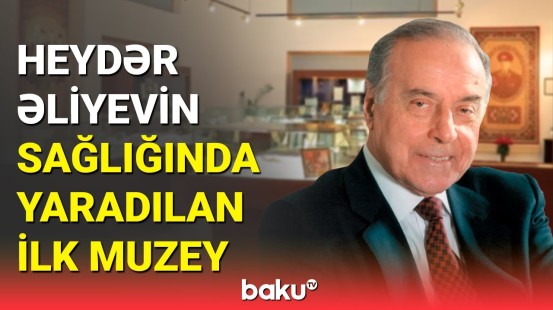 Naxçıvanda Ulu Öndərin sağlığında yaradılan ilk muzey