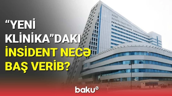 "Yeni klinika"dakı insident necə baş verib?