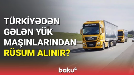 Türkiyədən gələn yük maşınlarından rüsum alınır?