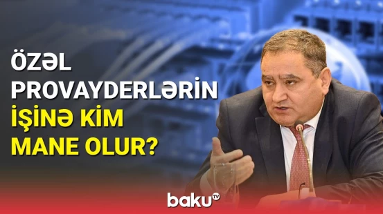 Özəl provayderlərin işinə kim mane olur?