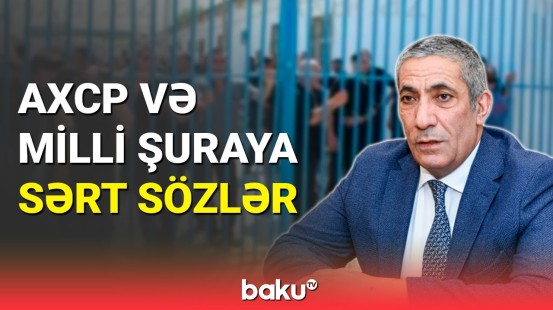 Siyavuş Novruzov AXCP və Milli Şuranı sərt tənqid etdi