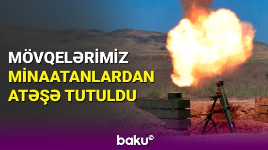 Ermənistan mövqelərimizi minaatanlardan atəşə tutdu