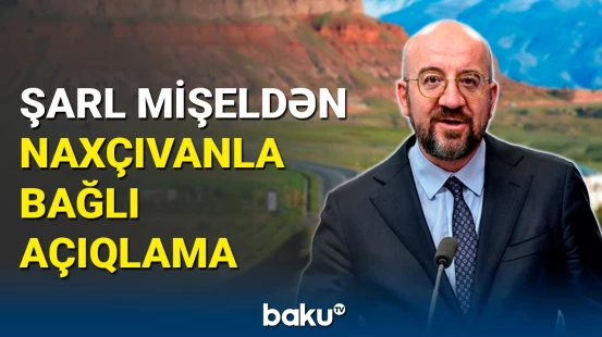 Şarl Mişeldən Naxçıvanla bağlı açıqlama