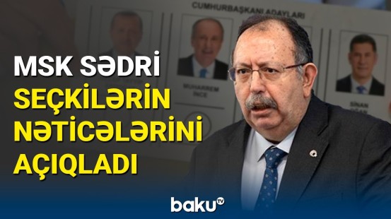 Türkiyə MSK sədri seçkilərin nəticələrindən danışdı