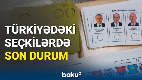 Türkiyədəki seçkilərdə son durum (15.05.2023)