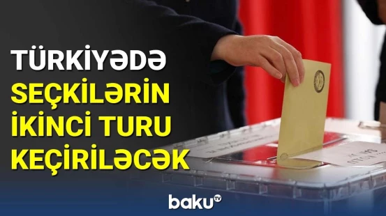 Türkiyədə seçkilərin ikinci turu keçiriləcək