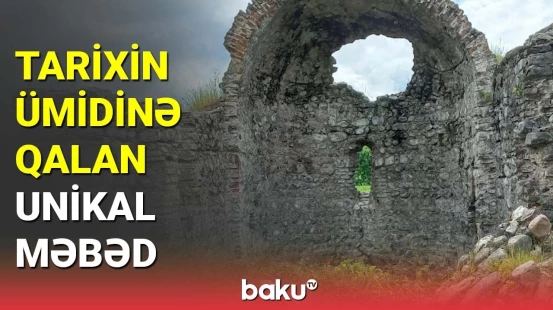 Tarixin ümidinə qalan unikal məbəd