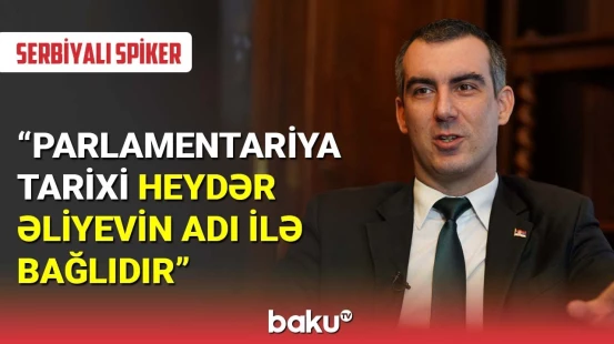 Serbiyalı spiker: Parlamentariya tarixi Heydər Əliyevin adı ilə bağlıdır