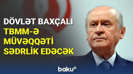 Dövlət Baxçalı TBMM-ə müvəqqəti sədrlik edəcək
