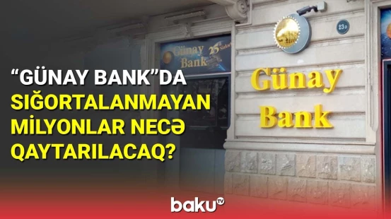 "Günay Bank"da sığortalanmayan milyonlar necə qaytarılacaq?