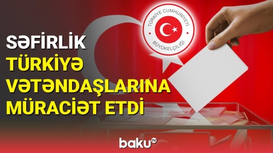 Səfirlik Türkiyə vətəndaşlarına müraciət etdi