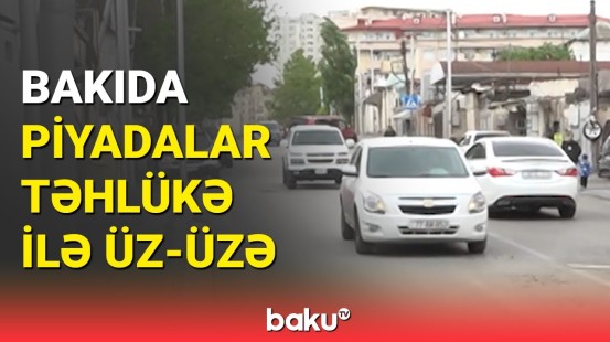 Bakıda piyadaların həyatı təhlükədədir