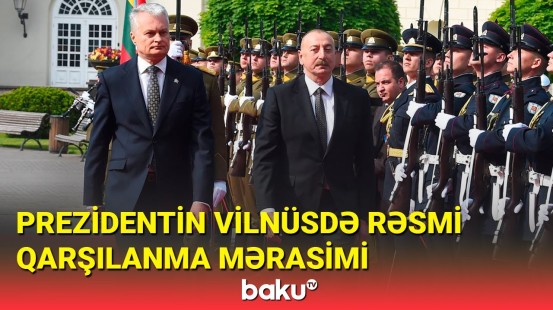 İlham Əliyevin Vilnüsdə rəsmi qarşılanma mərasimi olub