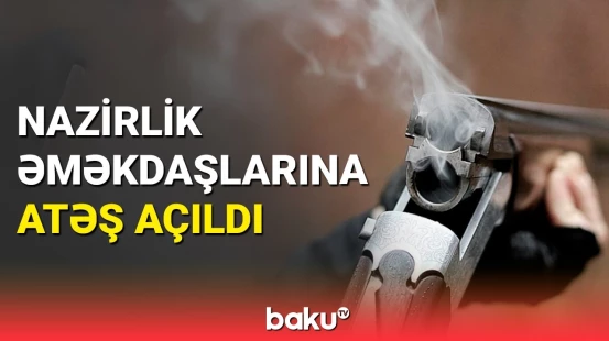Naməlum şəxs nazirlik əməkdaşlarına atəş açdı: yaralı var