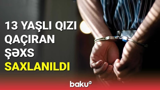 13 yaşlı qızı qaçıran şəxs saxlanıldı