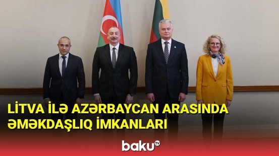 Litva ilə Azərbaycan arasında əməkdaşlıq imkanları