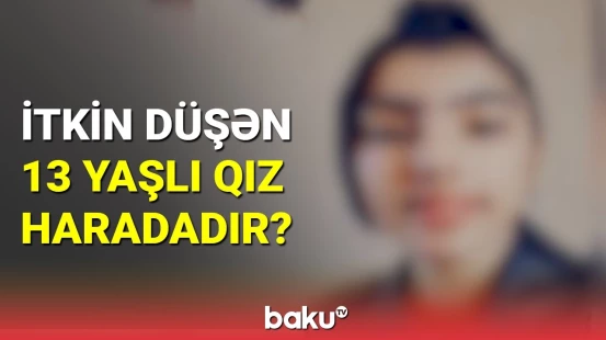 İtkin düşən 13 yaşlı qız haradadır?