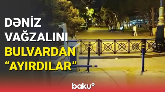Dəniz vağzalını bulvardan "ayırdılar"