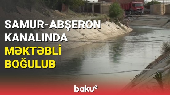 Samur-Abşeron kanalında məktəbli boğulub