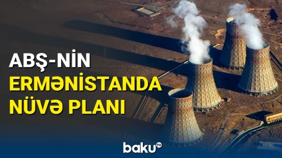 ABŞ Ermənistanda nüvə reaktorları tikmək istəyir