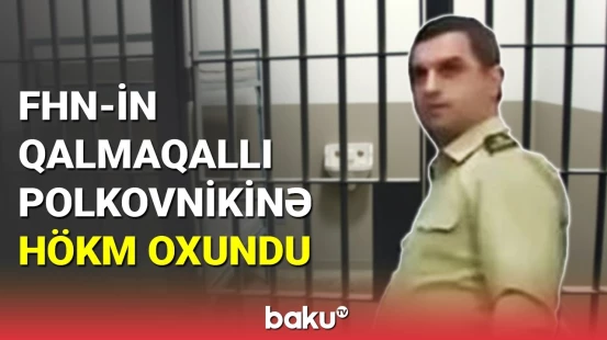 FHN-in qalmaqallı polkovniki hakim qarşısında