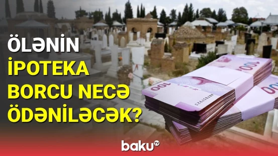 Vəfat edənin ipoteka borcu necə ödəniləcək?