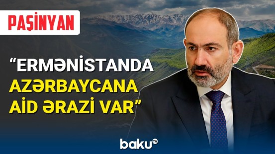 Paşinyan Ermənistanda Azərbaycan torpağının olduğunu etiraf etdi
