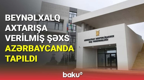 Beynəlxalq axtarışa verilmiş şəxs Azərbaycanda tapıldı