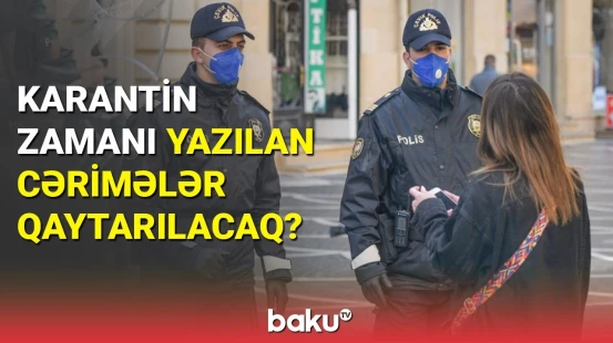 Karantin zamanı yazılan cərimələr qaytarılacaq?