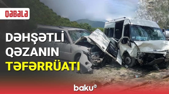 Qəbələdə baş verən dəhşətli qəzanın təfərrüatı